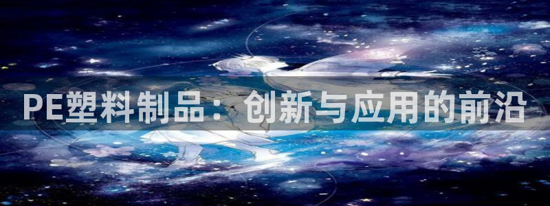 太阳老板是谁：PE塑料制品：创新与应用的前沿