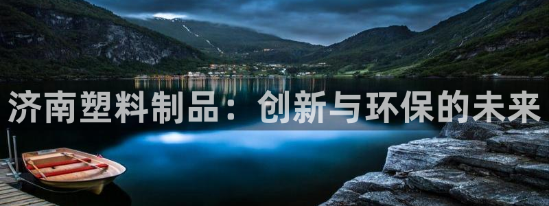 太阳集团电子游戏：济南塑料制品：创新与环保的未来