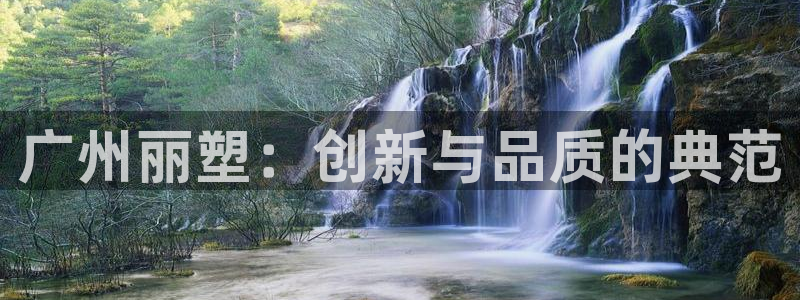 太阳集团电视剧：广州丽塑：创新与品质的典范