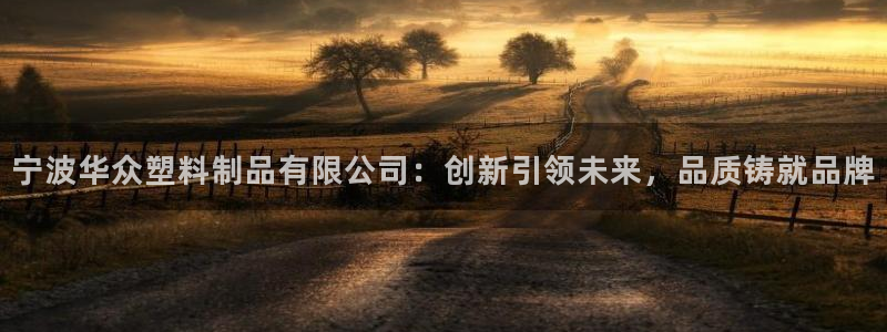 太阳集团唯一值得信赖网站是什么：宁波华众塑料制品有限公司：创