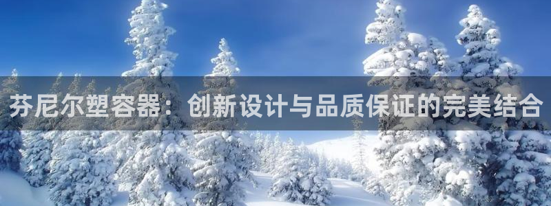 太阳诚集团所有网站：芬尼尔塑容器：创新设计与品质保证的完美结