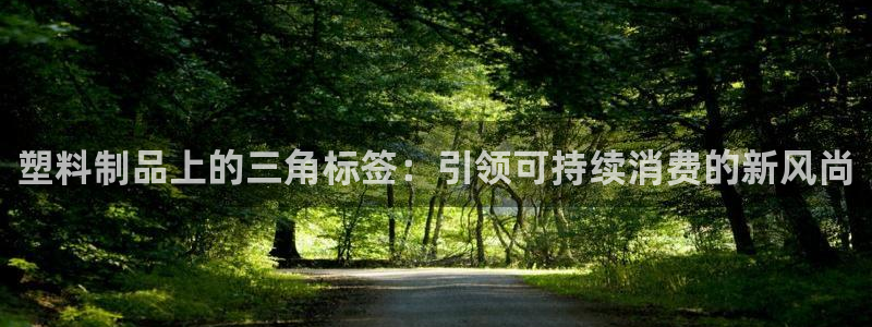 太阳gg官方网站：塑料制品上的三角标签：引领可持续消费的新风