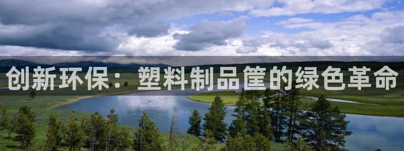 太阳成集团tyc234cc[主页]网址：创新环保：塑料制品筐