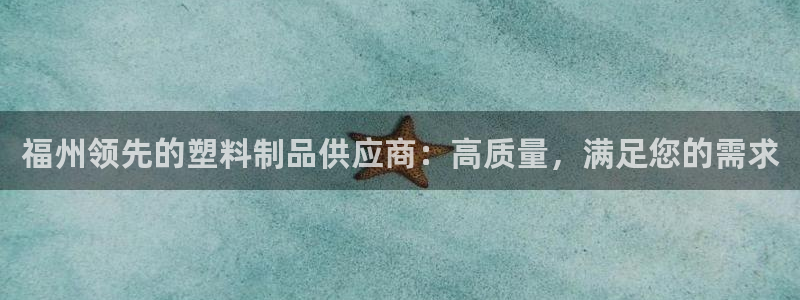 太阳集团城官方app下载苹果：福州领先的塑料制品供应商：高质