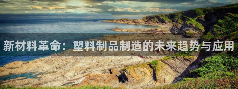 太阳2官方下载：新材料革命：塑料制品制造的未来趋势与应用
